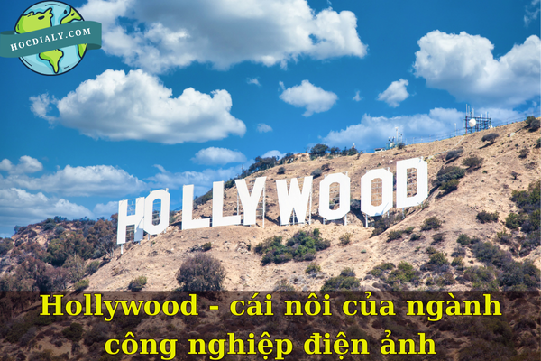 Hollywood - cái nôi của ngành công nghiệp điện ảnh