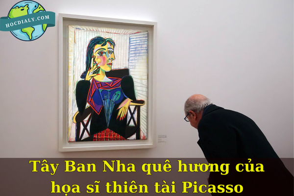 Tây Ban Nha quê hương của họa sĩ thiên tài Picasso