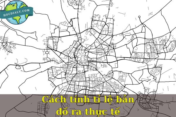 Cách tính tỉ lệ bản đồ ra thực tế