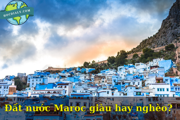 Đất nước Maroc giàu hay nghèo? Tình hình kinh tế hiện tại