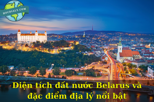 Diện tích đất nước Belarus và đặc điểm địa lý nổi bật