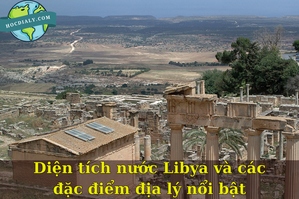 Diện tích nước Libya và các đặc điểm địa lý nổi bật