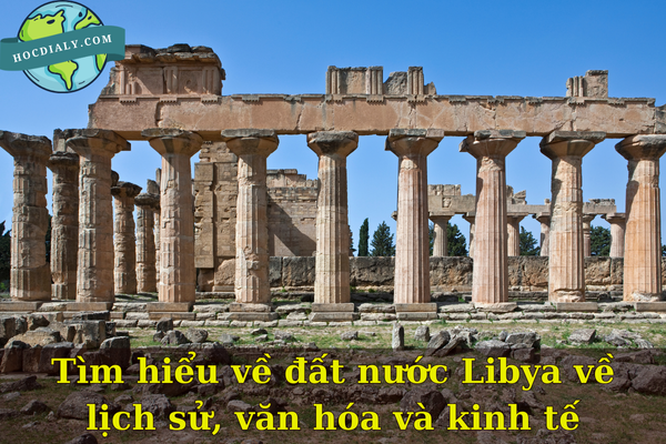 Tìm hiểu về đất nước Libya vê lịch sử, văn hóa và kinh tế