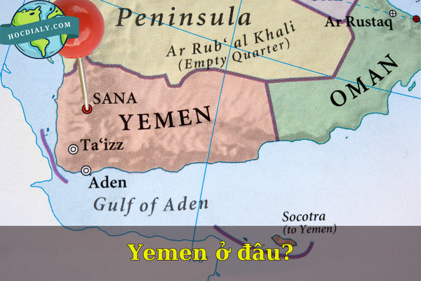 Yemen ở đâu? Vị trí địa lý đặc biệt của bán đảo Ả Rập