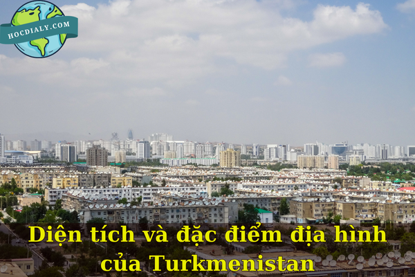 Diện tích và đặc điểm địa hình của Turkmenistan